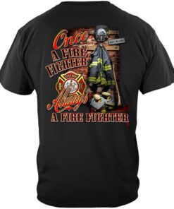 Once A Fire Fighter Shirt, ONCE AND ALWAYS A FIREFIGHTER